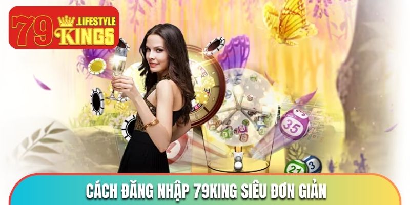 Chi tiết đăng nhập 79KING chỉ bằng 3 bước đơn giản