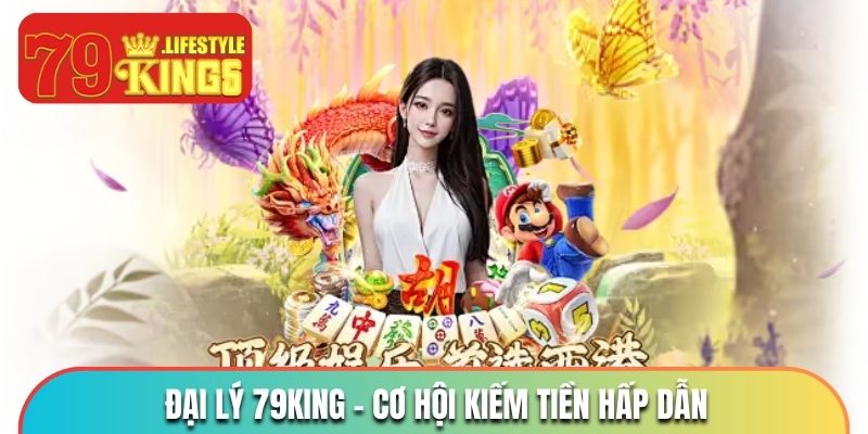 Đại lý 79KING - Cơ hội kiếm tiền online nhanh chóng, đơn giản