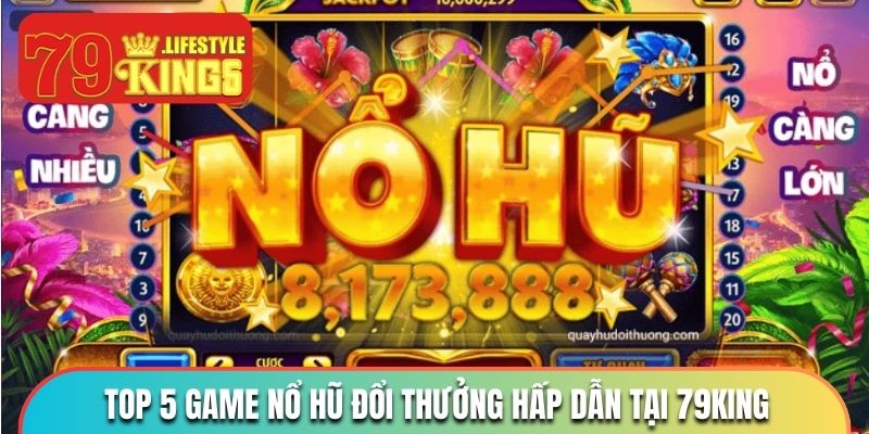 Top 5 game nổ hũ hot nhất tại nền tảng 79KING